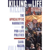 Killing for Life: The Apocalyptic Narrative of Pro-Life Politics - Paperback