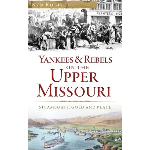 Yankees & Rebels on the Upper Missouri: Steamboats, Gold and Peace - Hardcover