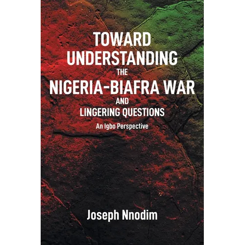 Toward Understanding The Nigeria-Biafra War and Lingering Questions - Paperback