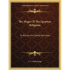 The Magic Of The Egyptian Religions: Its Rituals And Spells Described - Paperback