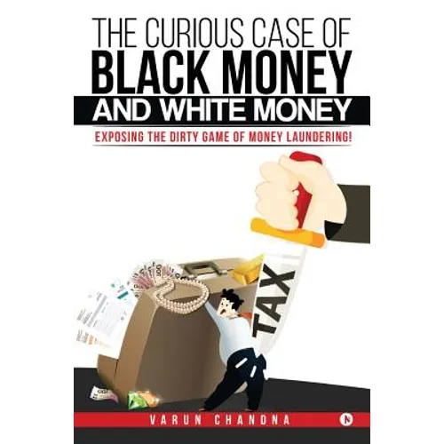 The Curious Case of Black Money and White Money: Exposing the Dirty Game of Money Laundering! - Paperback