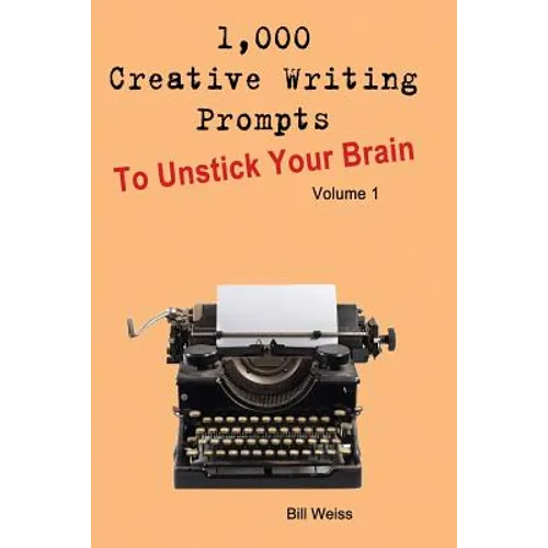 1,000 Creative Writing Prompts to Unstick Your Brain - Volume 1: 1,000 Creative Writing Prompts to End Writer - Paperback