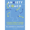Anxiety Coach: A Parent's Guide to Treating Childhood Anxiety and Ocd - Paperback