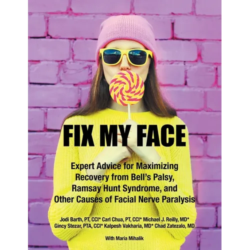 Fix My Face: Expert Advice for Maximizing Recovery from Bell's Palsy, Ramsay Hunt Syndrome, and Other Causes of Facial Nerve Paralysis - Paperback