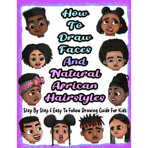 How To Draw Faces And Natural African Hairstyles: Step By Step & Easy To Follow Drawing Guide For Kids: Suitable For Older Kids Ages 8 & Up, Young Art - Paperback