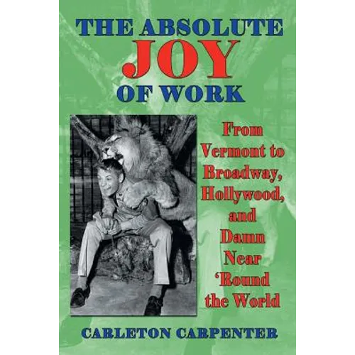 The Absolute Joy of Work: From Vermont to Broadway, Hollywood, and Damn Near 'Round the World - Paperback