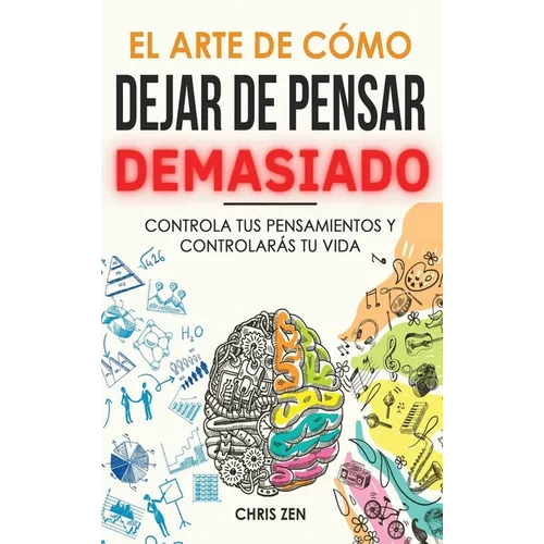 El Arte de Como Dejar de Pensar Demasiado: Guía de Ejercicios y Técnicas para Aliviar la Ansiedad y la Negatividad y Sentir Paz - Hardcover
