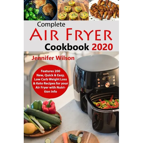 Complete Air Fryer Cookbook 2020: Features 200 New, Quick & Easy, Low Carb Weight Loss & Keto Recipes for your Air Fryer with Nutrition Info - Paperback