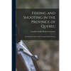 Fishing and Shooting in the Province of Quebec [microform]: Reached by the Lines of the Canadian Pacific Railway - Paperback