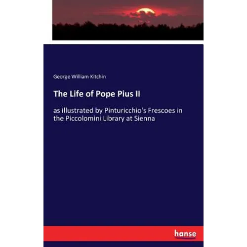 The Life of Pope Pius II: as illustrated by Pinturicchio's Frescoes in the Piccolomini Library at Sienna - Paperback