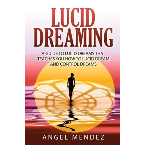 Lucid Dreaming: A Guide to Lucid Dreams That Teaches You How to Lucid Dream and Control Dreams - Paperback