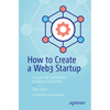 How to Create a Web3 Startup: A Guide for Tomorrow's Breakout Companies - Paperback