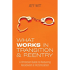 What Works in Transition & Reentry: A Christian Guide to Reducing Recidivism & Victimization - Paperback