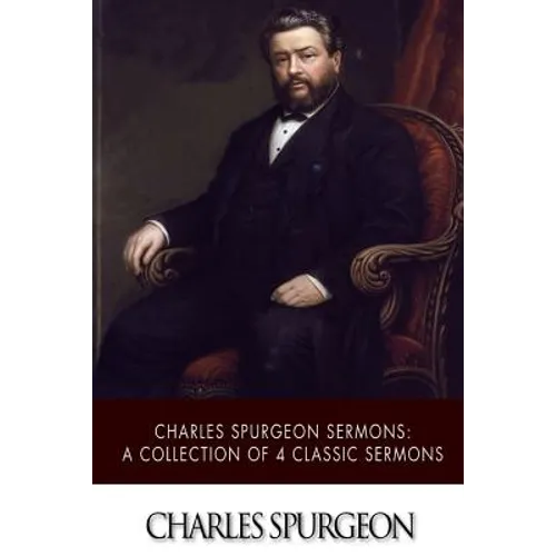 Charles Spurgeon Sermons: A Collection of 4 Classic Sermons - Paperback