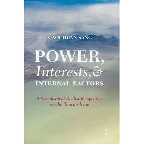 Power, Interests, and Internal Factors: A Neoclassical Realist Perspective on the Taiwan Issue - Hardcover