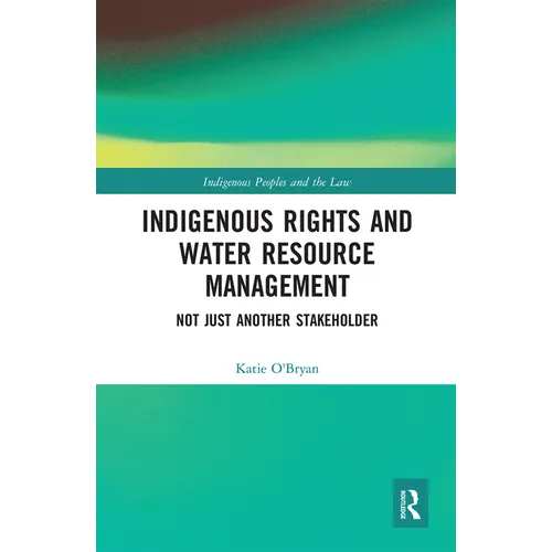 Indigenous Rights and Water Resource Management: Not Just Another Stakeholder - Paperback