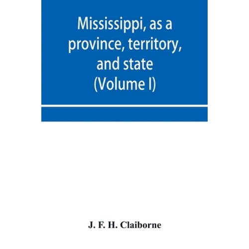 Mississippi, as a province, territory, and state: with biographical notices of eminent citizens (Volume I) - Paperback