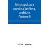 Mississippi, as a province, territory, and state: with biographical notices of eminent citizens (Volume I) - Paperback