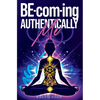 BE-com-ing Authentically Me: Lighting the Spark of Inspiration Back into the Heart of your Luminous Soul BEing - Hardcover