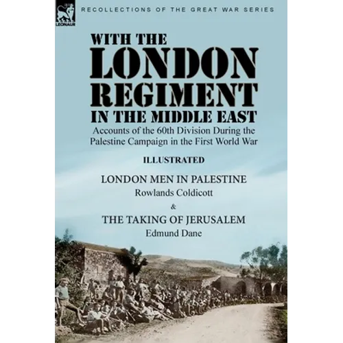 With the London Regiment in the Middle East, 1917: Accounts of the 60th Division During the Palestine Campaign in the First World War----London Men in - Hardcover