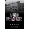 Haunted Massachusetts: Ghosts and Strange Phenomena of the Bay State - Paperback