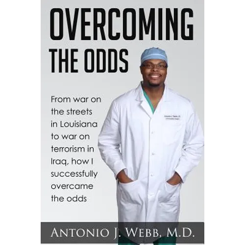 Overcoming the Odds: From war on the streets in Louisiana to war on terrorism in Iraq, how I successfully overcame the odds - Paperback