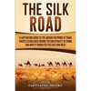 The Silk Road: A Captivating Guide to the Ancient Network of Trade Routes Established during the Han Dynasty of China and How It Connected the East an - Paperback