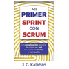 Mi primer Sprint con Scrum: Una explicación sencilla de cómo ser ágil en cualquier sector y compañía - Paperback