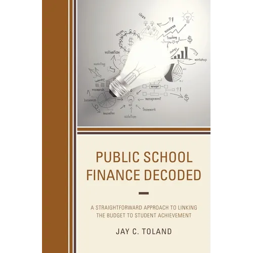 Public School Finance Decoded: A Straightforward Approach to Linking the Budget to Student Achievement - Paperback
