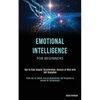 Emotional Intelligence for Beginners: How to Have Happier Relationships, Success at Work with Self Discipline (Think Like an Empath, and use Manipulat - Paperback