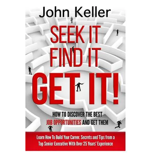 Seek It, Find It, Get It: How to Discover the Best Job Opportunities and Get Them - Paperback