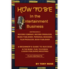 HOW TO BE In the Entertainment Business - A Beginner's Guide to Success in the Music, Film, Television and Book Publishing Industries - Paperback