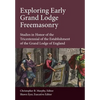 Exploring Early Grand Lodge Freemasonry: Studies in Honor of the Tricentennial of the Establishment of the Grand Lodge of England - Hardcover