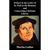 Preface to the Letter of St. Paul to the Romans and Concerning Christian Liberty - Hardcover