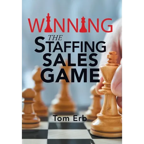 Winning the Staffing Sales Game: The Definitive Game Plan for Sales Success in the Staffing Industry - Hardcover
