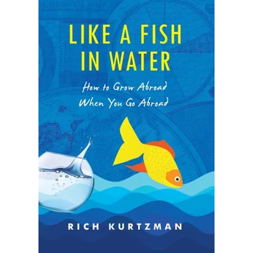 Like a Fish in Water: How to Grow Abroad When You Go Abroad - Hardcover
