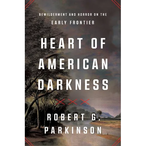 Heart of American Darkness: Bewilderment and Horror on the Early Frontier - Hardcover