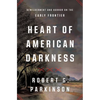 Heart of American Darkness: Bewilderment and Horror on the Early Frontier - Hardcover