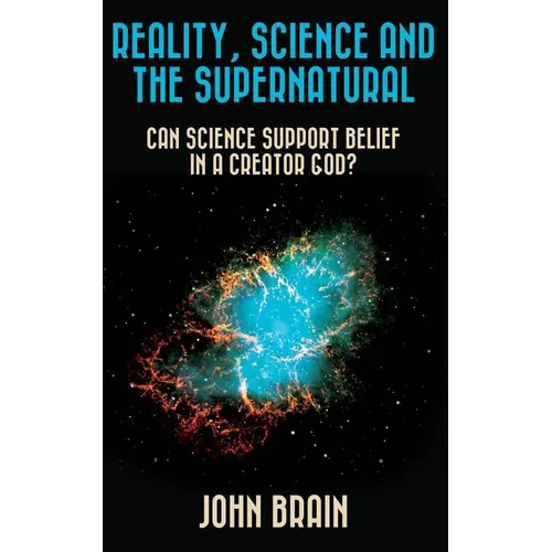 Reality, Science and the Supernatural: Can Science Support Belief in a Creator God? - Paperback
