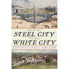 From the Steel City to the White City: Western Pennsylvania and the World's Columbian Exposition - Hardcover