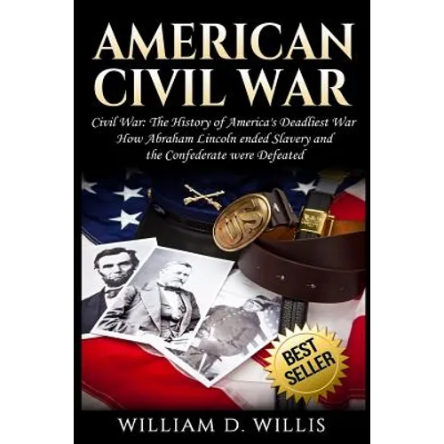 American Civil War: Civil War: The History of America's Deadliest War - How Abraham Lincoln ended Slavery and the Confederate were Defeate - Paperback