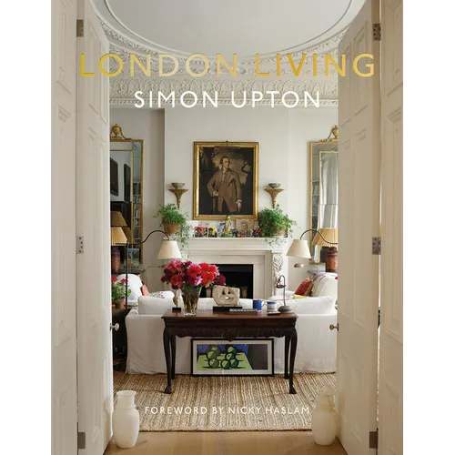 London Living: Town and Country--A Unique Look Into the Homes of London-Based Interior Designers, Antique Dealers, Musicians, and Influencers - Hardcover