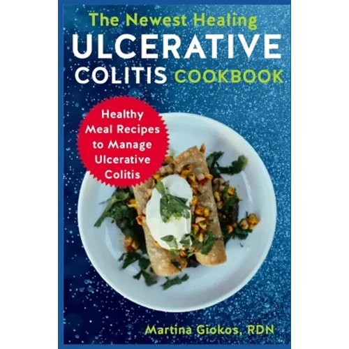 The Newest Healing Ulcerative Colitis Cookbook: Healthy Meal Recipes to Manage Ulcerative Colitis - Paperback
