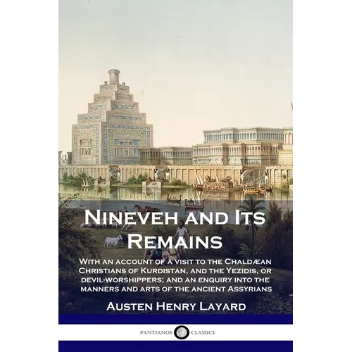 Nineveh and Its Remains: With an account of a visit to the Chaldæan Christians of Kurdistan, and the Yezidis, or devil-worshippers; and an enqu - Paperback