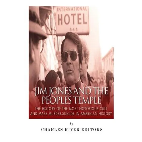 Jim Jones and the Peoples Temple: The History of the Most Notorious Cult and Mass Murder-Suicide in American History - Paperback