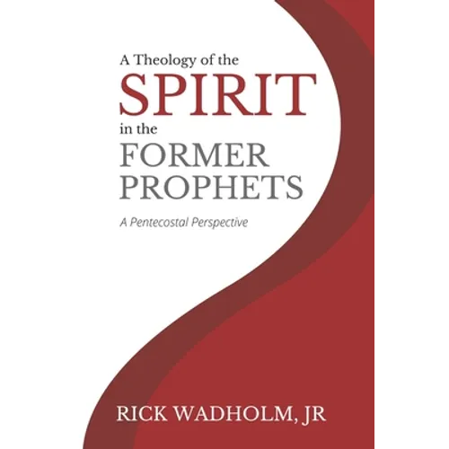 A Theology of the Spirit in the Former Prophets: A Pentecostal Perspective - Paperback