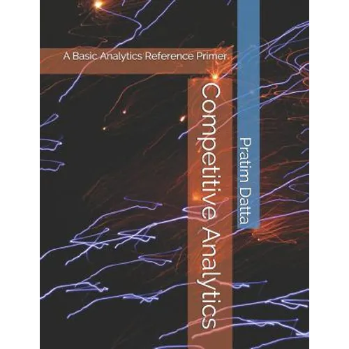 Competitive Analytics: A Basic Analytics Reference Primer - Paperback