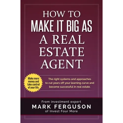 How to Make it Big as a Real Estate Agent: The right systems and approaches to cut years off your learning curve and become successful in real estate. - Paperback