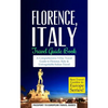 Florence: Florence, Italy: Travel Guide Book-A Comprehensive 5-Day Travel Guide to Florence + Tuscany, Italy & Unforgettable Italian Travel - Paperback