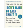 I Don't Want to Talk about It: Overcoming the Secret Legacy of Male Depression - Paperback